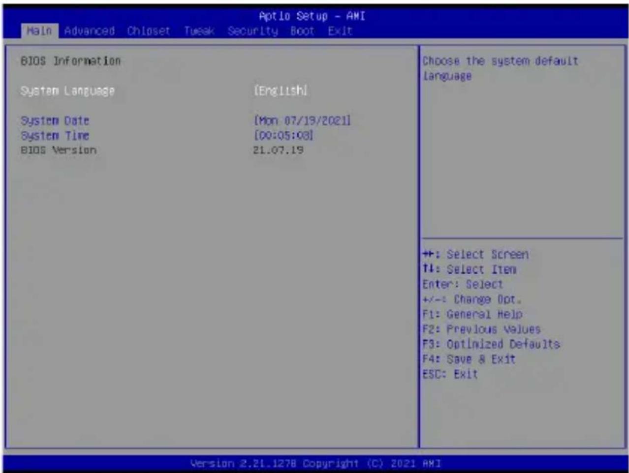 Aptio Setup - AMI Main Advanced Chipset Tweak Security Boot Exit BIOS Information System Language [English] System Date [Mon 07/13/2021] System Time [00:05:03] BIOS Version 21.07.19 Choose the system default Language +: Select Screen +/-: Select Item Enter: Select +/-: Change Opt. F1: General Help F2: Previous Values F3: Optimized Defaults F4: Save & Exit ESC: Exit Version 2.21.1278 Copyright (C) 2021 AMI