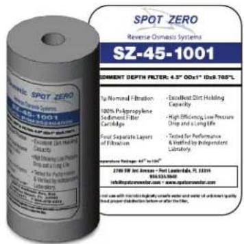 SPOT ZERO Reverse Osmosis Systems SZ-45-1001 CORRMENT DEPTH FILTER: 4.5" ODx1" (0.0x 768°) Up Nominal Filtration - Desiccant Dirt Holding Capacity 100% Polypropylene Sediment Filter Cartridges - High Efficiency, Low Pressure Drugs and Lining Life Four Separate Layers of Elevation - Tested for Performance and Verified by Independent Laboratory. Temperature Range: 45° to 90° 2700 Wt Air Diameter - Port Lamondale, FL 33316 956/535/860 info@spotzerolear.com - www.spoterolear.com Use with microbiology clearly water and use of instrument quality bad proper distinction before or after the line.