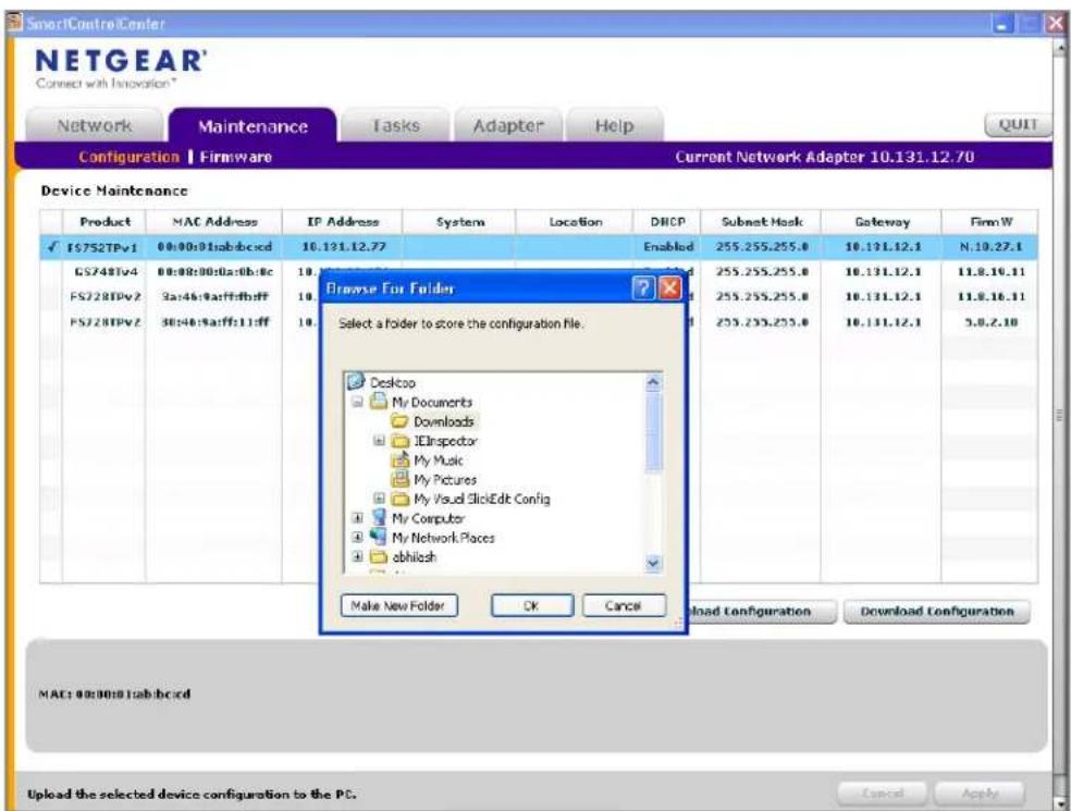 SmartControlCenter NETGEAR' Connect with Innovation* Network Maintenance Tasks Adapter Help Configuration | Firmware Current Network Adapter 10.131.12.70 Device Maintenance Product MAC Address IP Address System Location DHCP Subnet Mask Gateway FirmW F5752TPv1 00:00:01sab:bc:cd 10.131.12.77 Enabled 255.255.255.0 10.131.12.1 N:10.27.1 GS748Tv4 00:08:00:0la:0b:0c 10. FS228TPv2 3a:46:%aff:ff:bb:ff 10. FS228TPv2 30:46:%aff:11:ff 10. Browse For Folder Select a folder to store the configuration file. Desktop My Documents Downloads IDInspector My Music My Pictures My Visual ClickEdit Config My Computer My Network Places obhilesh Make New Folder OK Cancel Download Configuration Download Configuration MAC: 00:00:01 tab:bc:cd Upload the selected device configuration to the PC. Cancel Apply