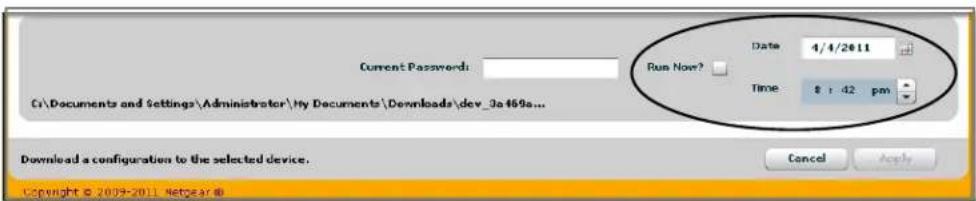 Current Password: Run Now? Date: 4/4/2011 Time: $ : 42 pm C:\Documents and Settings\Administrator\My Documents\Downloads\dev_3a469a... Download a configuration to the selected device. Cancel Apply Copyright © 2009-2011 Netgear ©