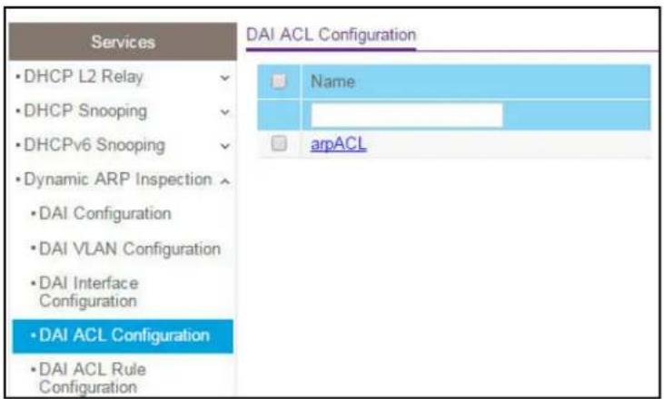 Services • DHCP L2 Relay • DHCP Snooping • DHCPv6 Snooping • Dynamic ARP Inspection • DAI Configuration • DAI VLAN Configuration • DAI Interface Configuration • DAI ACL Configuration • DAI ACL Rule Configuration DAI ACL Configuration Name arpACL