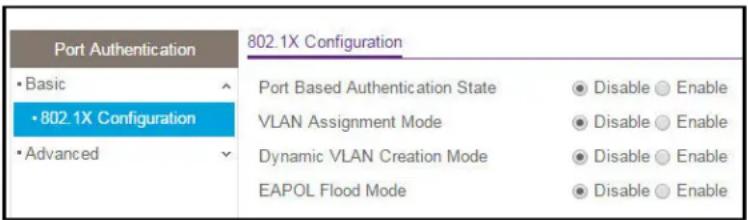 Port Authentication • Basic • 802.1X Configuration • Advanced 802.1X Configuration Port Based Authentication State VLAN Assignment Mode Dynamic VLAN Creation Mode EAPOL Flood Mode ● Disable ○ Enable ● Disable ○ Enable ● Disable ○ Enable ● Disable ○ Enable
