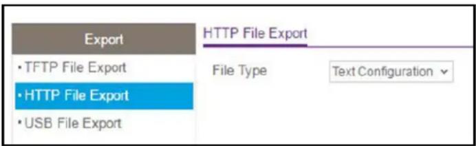 Export •TFTP File Export •HTTP File Export •USB File Export HTTP File Export File Type Text Configuration