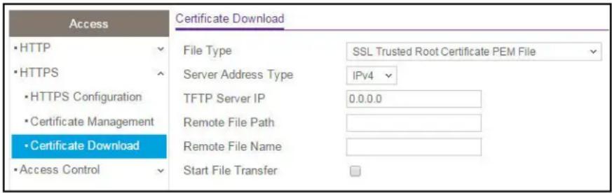 Access • HTTP • HTTPS • HTTPS Configuration • Certificate Management • Certificate Download • Access Control Certificate Download File Type SSL Trusted Root Certificate PEM File Server Address Type IPv4 TFTP Server IP 0.0.0.0 Remote File Path Remote File Name Start File Transfer
