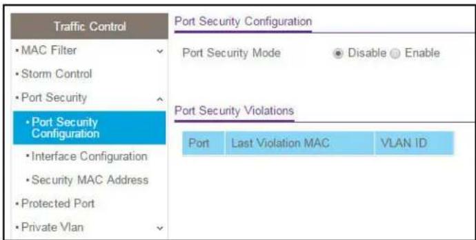 Traffic Control • MAC Filter • Storm Control • Port Security • Port Security Configuration • Interface Configuration • Security MAC Address • Protected Port • Private Vlan Port Security Configuration Port Security Mode ● Disable ○ Enable Port Security Violations Port Last Violation MAC VLAN ID