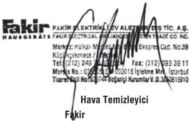 FAKIR FLEKTRİK LEV ALETIERİ DİŞ TİC. A.Ş. FAKIR ELECTRICAL APPLICANCES IN DEEN TRADE CO. INC. Markoz: Halkali Markoz Nara Bisi Ekspres Cad. No:39 Küçükçekmece / 10000000000 Fax: (212) 293 39 11 Tel: (212) 249 70 59 7556 Mersis No.: 0353755 M 000018 İşletme Mr. İstanbul Ticaret Sicil No.:635744 Boğaziçi Kurumlar V.0.3850515910 Hava Temizleyici Fakir