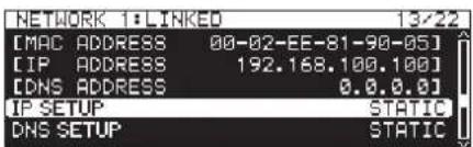 NETWORK 1:LINKED 13/22 [MAC ADDRESS 00-02-EE-81-90-05] [IP ADDRESS 192.168.100.100] [DNS ADDRESS 0.0.0.0] IP SETUP STATIC DNS SETUP STATIC