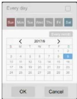 Every day Sun Mon Tue Wed Thu Fri Sat Every month < 2017/9 > S M T W T F S 3 4 5 6 7 8 9 10 11 12 13 14 15 16 17 18 19 20 21 22 23 24 25 26 27 28 29 30 OK Cancel
