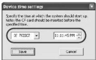 Device time settings Specify the line at which the system should start up. Note: the CF card should be inserted before the specified time. 3/7/2007 11:11:45 PM Save Cancel