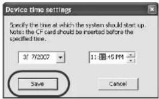 Device time settings Specify the time at which the system should start up. Note: the CF card should be inserted before the specified time. 3/7/2007 1: 45 PM Save Cancel