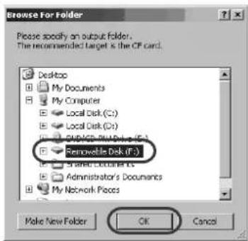 Browse For Folder Please specify an output folder. The recommended target is the CF card. Desktop My Documents My Computer Local Disk (C:) Local Disk (D:) GOOLED Plus Drive (G:) Removable Disk (F3) Shared Documents Administrator's Documents My Network Pieces Make New Folder OK Cancel