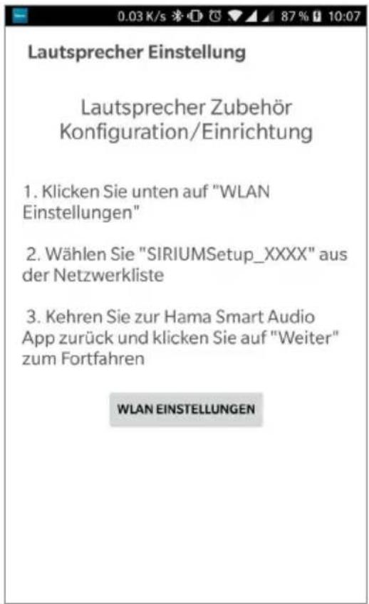 Lautsprecher Einstellung Lautsprecher Zubehör Konfiguration/Einrichtung 1. Klicken Sie unten auf "WLAN Einstellungen" 2. Wählen Sie "SIRIUMSetup_XXXX" aus der Netzwerkliste 3. Kehren Sie zur Hama Smart Audio App zurück und klicken Sie auf "Weiter" zum Fortfahren WLAN EINSTELLUNGEN