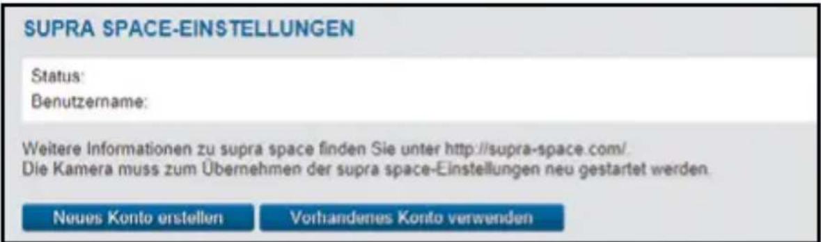 SUPRA SPACE-EINSTELLUNGEN Status: Benutzername: Weitere Informationen zu supra space finden Sie unter http://supra-space.com/. Die Kamera muss zum Übernehmen der supra space-Einstellungen neu gestartet werden. Neues Konto erstellen Vorhandenes Konto verwenden