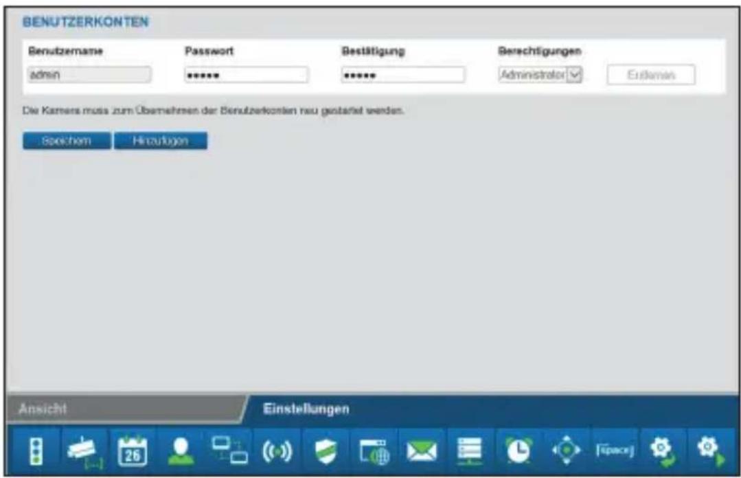 BENUTZERKONTEN Benutzername admin Password ****** Bestätigung ****** Berechtigungen Administrator Erklemis Die Kamers muss zum Übernehmen der Benutzerkonten neu gestaltet werden. Speichem Hinzufugen Ansicht Einstellungen