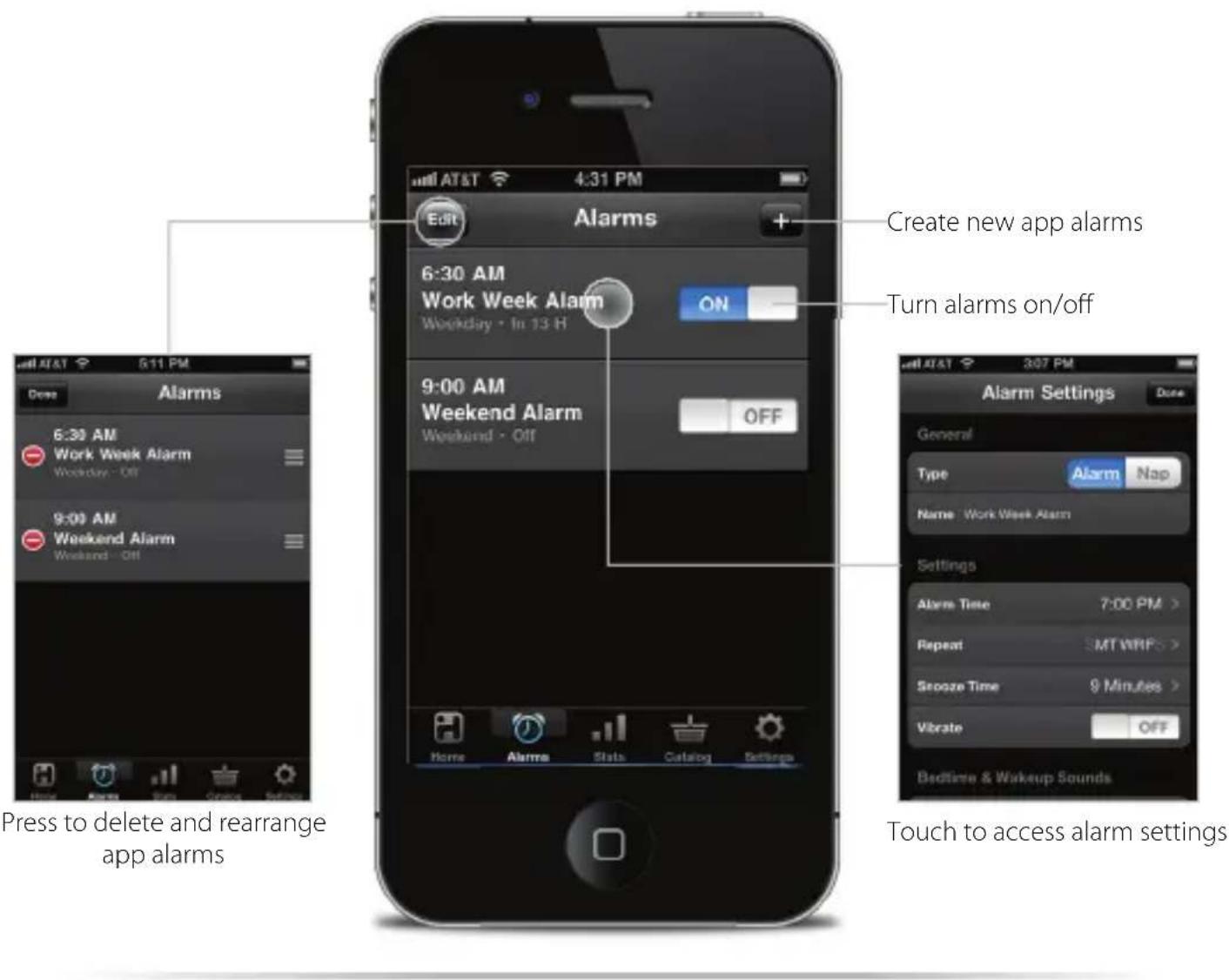 Create new app alarms Turn alarms on/off Press to delete and rearrange app alarms 6:30 AM Work Week Alarm Weekday - In 13 H 9:00 AM Weekend Alarm Weekend - Off Home Alarms Stats Catalog Settings Alarm Settings General Type Alarm Nap Name: Work Week Alarm Settings Alarm Time 7:00 PM > Repeat MT WRF > Squeeze Time 9 Minutes > Vibrate OFF Bedtime & Wakeup Sounds Touch to access alarm settings