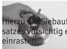 Hierzu die Siebaut satzes vorsichtig e einrasten.