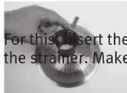 For this insert the the strainer. Make