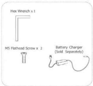 Hex Wrench x 1 M5 Flathead Screw x 2 Battery Charger (Sold Separately)