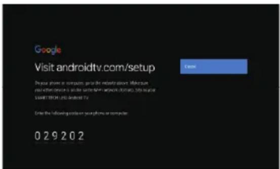 Google Visit androidtv.com/setup Create Do your phone or computers go to the website above. Make sure visit either video is on the same Android TV network (Android, 365) as your SMARTTECH LED Android TV Enter the following options your phone or computer: 029202