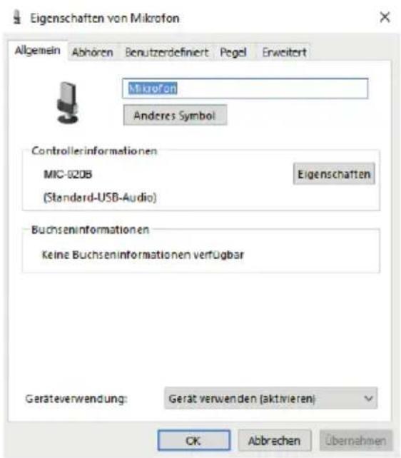 Eigenschaften von Mikrofon Allgemein Abhören Benutzerdefiniert Pegel Erweitert Mikrofon Anderes Symbol Controllerinformationen MIC-020B Eigenschaften (Standard-USB-Audio) Buchseninformationen Keine Buchseninformationen verfügbar Geräteverwendung: Gerät verwenden (aktivieren) OK Abbrechen Übernahmen