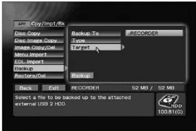 APP Cpy/Impt/Bk Disc Copy Disc Image Copy Image Copy/Del Menu Import EDL Import Backup Restore/Del Back Exit REORDER 52 MB / 52 MB Back Backup To RECORDER Type Target Backup Select a file to be backed up to the attached external USB 2 HDD. 100.81(G)