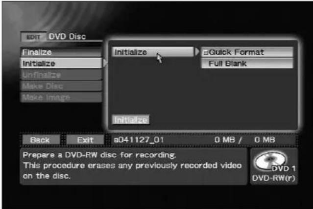 EDIT DVD Disc Finalize Initialize Unfinalize Make Disc Make Image Initialize Quick Format Full Blank Initialize Back Exit a041127_01 0 MB / 0 MB Prepare a DVD-RW disc for recording. This procedure erases any previously recorded video on the disc. DVD 1 DVD-RW(r)