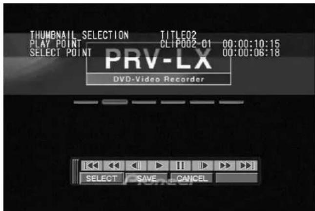 THUMBNAIL SELECTION TITLE02 PLAY POINT 7 CLIP002-01 00:00:10:15 SELECT POINT PRV-LX 00:00:06:18 DVD-Video Recorder SELECT SAVE CANCEL