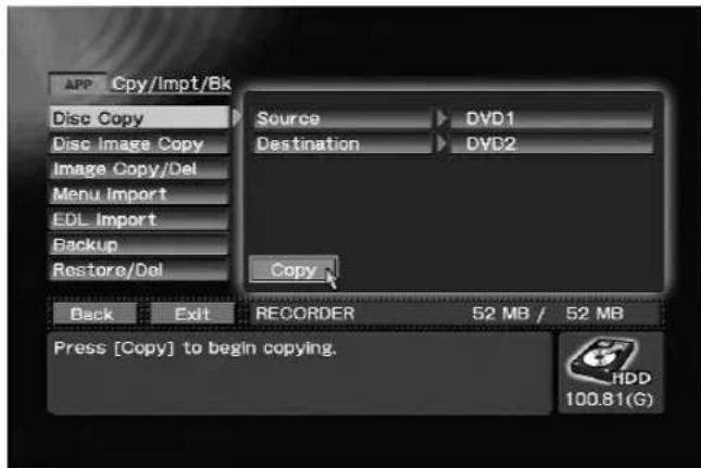 APP Cpy/Impt/Bk Disc Copy Disc Image Copy Image Copy/Del Menu Import EDL Import Backup Restore/Del Source DVD1 Destination DVD2 Copy Back Exit REORDER 52 MB / 52 MB Press [Copy] to begin copying. HDD 100.81(G)