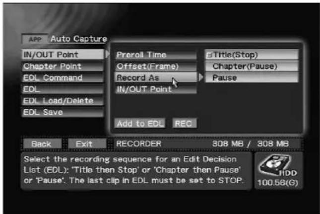 APP Auto Capture IN/OUT Point Chapter Point EDL Command EDL EDL Load/Delete EDL Save Preroll Time Offset(Frame) Record As IN/OUT Point Add to EDL REC Title(Stop) Chapter(Pause) Pause Back Exit RECORDER 308 MB / 308 MB Select the recording sequence for an Edit Decision List (EDL): 'Title then Stop' or 'Chapter then Pause' or 'Pause'. The last clip in EDL must be set to STOP. 100.5B(G)