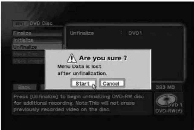 ARE you sure ? Menu Data is lost after unfinalization. Start Cancel Press [Unfinalize] to begin unfinalizing DVD-RW disc for additional recording. Note:This will not erase previously recorded video on the disc.