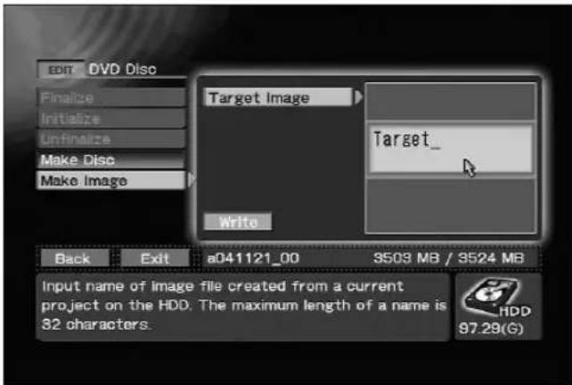 EDIT DVD Disc Finalize Initialize Unfinalize Make Disc Make Image Target Image Write Target_ Back Exit a041121_00 3503 MB / 3524 MB Input name of image file created from a current project on the HDD. The maximum length of a name is 82 characters. 97.29(G)