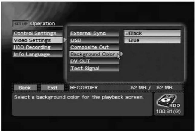 SET UP Operation Control Settings Video Settings HDD Recording Info Language External Sync OSD Composite Out Background Color DV OUT Test Signal Black Blue Back Exit RECORDER 52 MB / 52 MB Select a background color for the playback screen. HDD 100.81(G)