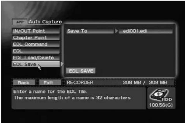 APP Auto Capture IN/OUT Point Chapter Point EDL Command EDL EDL Load/Delete EDL Save Save To edi001.edl EDL SAVE Back Exit RECORDER 308 MB / 308 MB Enter a name for the EDL file. The maximum length of a name is 32 characters. HDD 100.56(G)