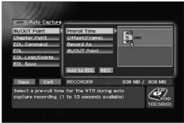APP Auto Capture IN/OUT Point Chapter Point EDL Command EDL EDL Load/Delete EDL Save Preroll Time Offset(Frame) Record As IN/OUT Point 5 sec Add to EDL REC Back Exit RECORDER 308 MB / 308 MB Select a pre-roll time for the VTR during auto capture recording. (1 to 10 seconds available) 100.56(G)