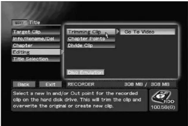 Edit Title Target Clip Info/Rename/Del Chapter Editing Title Selection Trimming Clip Go To Video Chapter Points Divide Clip Disc Emulation Back Exit RECORDER 308 MB / 308 MB Select a new In and/or Out point for the recorded clip on the hard disk drive. This will trim the clip and overwrite the original or create new clip. 100.56(G)