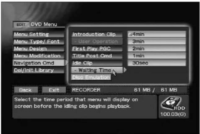 EDIT - DVD Menu Menu Setting Menu Type/ Font Menu Design Menu Modification Navigation Cmd Del/Init Library Introduction Clip 4min - User Operation 3min First Play PGC 2min Title Post Cmd 1min Idle Clip 30sec - Waiting Time Disc Emulation Back Exit RECORDER 61 MB / 61 MB Select the time period that menu will display on screen before the idling clip begins playback. HDD 100.03(G)