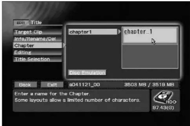 EDIT Title Target Clip Info/Rename/Del Chapter Editing Title Selection chapter1 chapter_1 Disc Emulation Back Exit 041121_00 3503 MB / 3519 MB Enter a name for the Chapter. Some layouts allow a limited number of characters. HDD 97.43(G)