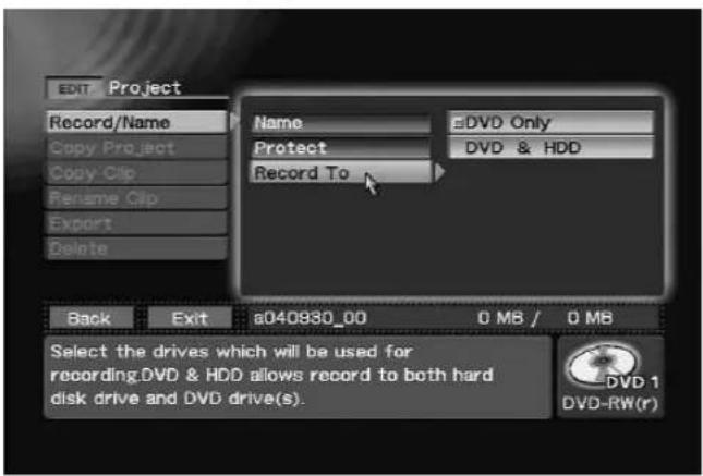 EDIT Project Record/Name Copy ProJoot Copy Clip Rename Clip Export Delete Name ≥DVD Only Protect DVD & HDD Record To Back Exit a040830_00 0 MB / 0 MB Select the drives which will be used for recording.DVD & HDD allows record to both hard disk drive and DVD drive(s). DVD 1 DVD-RW(r)