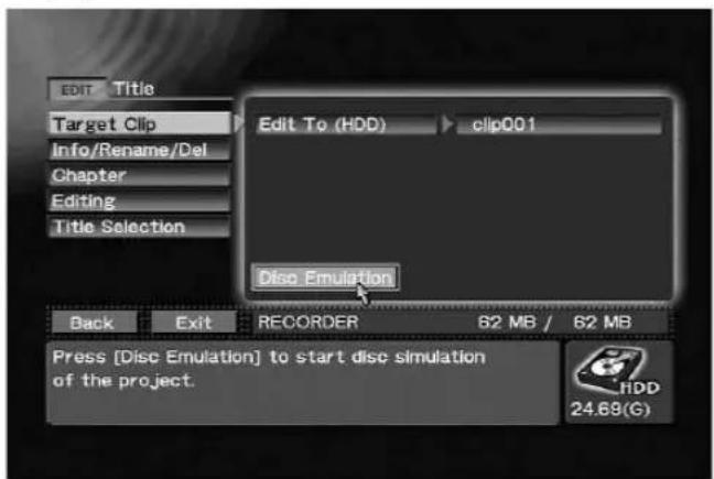 EDIT Title Target Clip Info/Rename/Del Chapter Editing Title Selection Edit To (HDD) clip001 Disc Emulation Back Exit RECORDER 62 MB / 62 MB Press [Disc Emulation] to start disc simulation of the project. HDD 24.68(G)