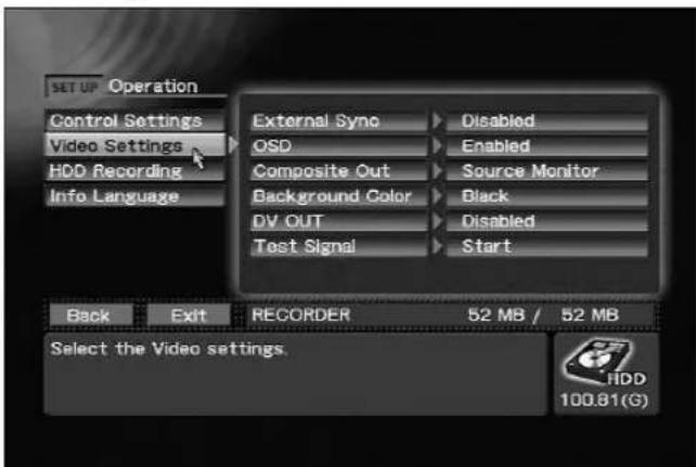 SET UP Operation Control Settings Video Settings HDD Recording Info Language External Sync OSD Composite Out Background Color DV OUT Test Signal Disabled Enabled Source Monitor Black Disabled Start Back Exit RECORDER 52 MB / 52 MB Select the Video settings. HDD 100.81(G)