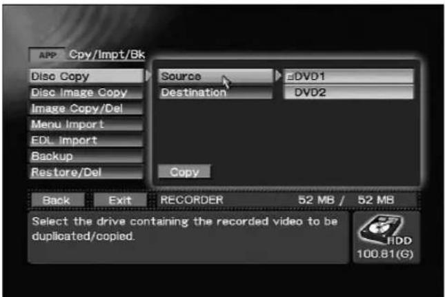 APP Cpy/Impt/Bk Disc Copy Disc Image Copy Image Copy/Del Menu Import EDL Import Backup Restore/Del Source DVD1 Destination DVD2 Copy Back Exit RECORDER 52 MB / 52 MB Select the drive containing the recorded video to be duplicated/copied. HDD 100.81(G)