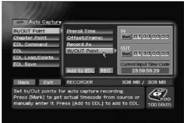 APP Auto Capture IN/OUT Point Chapter Point EDL Command EDL EDL Load/Delete EDL Save Preroll Time Offset(Frame) Record As IN/OUT Point Add to EDL REC IN Mark 0.1 0.0 0.0 0.0 OUT Mark 0.1 3.0 0.0 0.0 Current Input Time Code 23:59:59:29 Back Exit RECORDER 308 MB / 308 MB Set In/Out points for auto capture recording. Press [Mark] to get actual timecode from source or manually enter it. Press [Add to EDL] to add to EDL. IIDD 100.56(G)