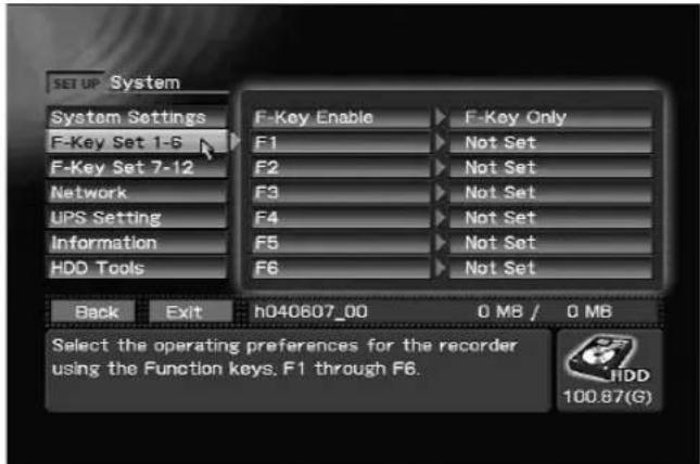 SET-UP System System Settings F-Key Set 1-6 F-Key Set 7-12 Network UPS Setting Information HDD Tools F-Key Enable F1 F2 F3 F4 F5 F6 F-Key Only Not Set Not Set Not Set Not Set Not Set Not Set Back Exit h040807_00 0 MB / 0 MB Select the operating preferences for the recorder using the Function keys. F1 through F6. HDD 100.87(G)