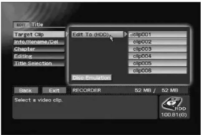 EDIT Title Target Clip Info/Rename/Del Chapter Editing Title Selection Edit To (HDD) clip001 clip002 clip003 clip004 clip005 clip006 Disc Emulation Back Exit RECORDER 52 MB / 52 MB Select a video clip. 100.81(G)
