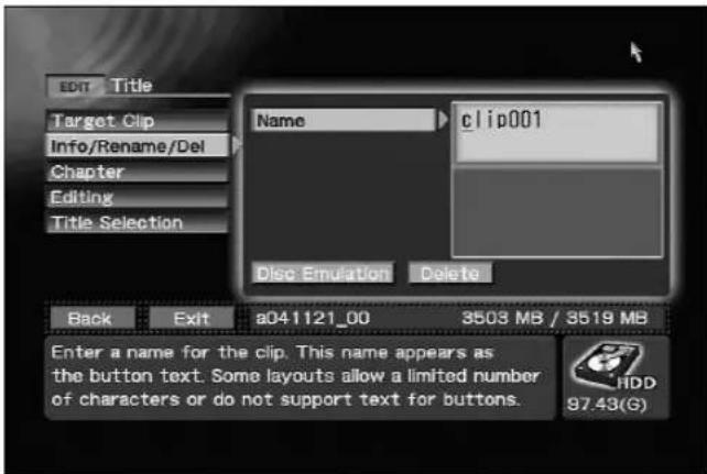 EDIT Title Target Clip Info/Rename/Del Chapter Editing Title Selection Name clip001 Disc Emulation Delete Back Exit a041121_00 3503 MB / 3519 MB Enter a name for the clip. This name appears as the button text. Some layouts allow a limited number of characters or do not support text for buttons. HDD 97.43(G)