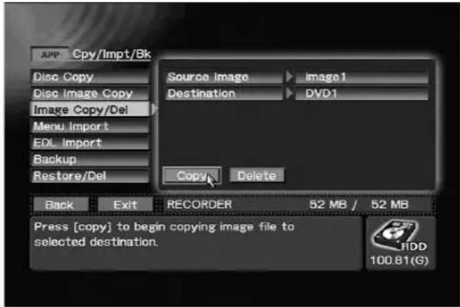 APP Cpy/Impt/Bk Disc Copy Disc Image Copy Image Copy/Del Menu Import EDI Import Backup Restore/Del Source image image1 Destination DVD1 Copy Delete Back Exit RECORDER 52 MB / 52 MB Press [copy] to begin copying image file to selected destination. 100.81(G)