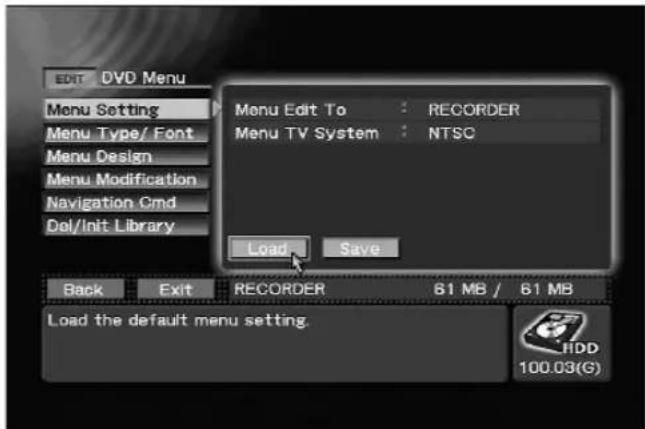 EDIT DVD Menu Menu Setting Menu Type/ Font Menu Design Menu Modification Navigation Cmd Del/Init Library Menu Edit To : RECORDER Menu TV System : NTSC Load Save Back Exit RECORDER 61 MB / 61 MB Load the default menu setting. HDD 100.03(G)
