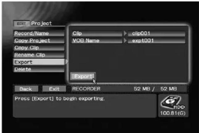 Edit Project Record/Name Copy Project Copy Clip Rename Clip Export Delete Clip clip001 VOB Name expt001 Export Back Exit RECORDER 52 MB / 52 MB Press [Export] to begin exporting. HDD 100.81(G)