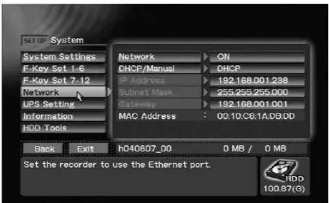 SET UP - System System Settings F-Key Set 1-6 F-Key Set 7-12 Network UPS Setting Information HDD Tools Network ON DHCP/Manual DHCP IP Address 192.168.001.238 Subnet Mask 255.255.255.000 Gateway 192.168.001.001 MAC Address : 00.10.C6.1A.DB.0D Back Exit h040607_00 0 MB / 0 MB Set the recorder to use the Ethernet port. HDD 100.87(G)