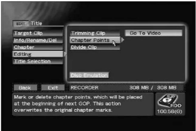 EDIT Title Target Clip Info/Rename/Del Chapter Editing Title Selection Trimming Clip Go To Video Chapter Points Divide Clip Disc Emulation Back Exit RECORDER 308 MB / 308 MB Mark or delete chapter points, which will be placed at the beginning of next GOP. This action overwrites the original chapter marks. 100.56(G)